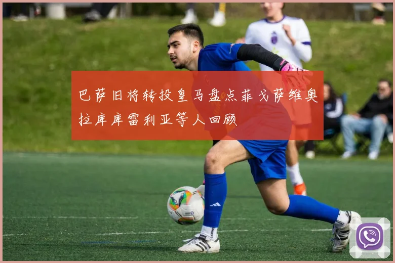 巴萨旧将转投皇马盘点菲戈萨维奥拉库库雷利亚等人回顾